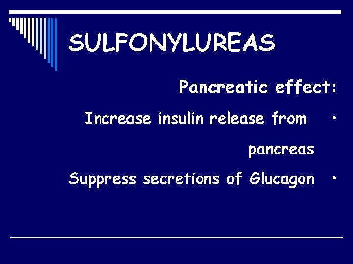 SULFONYLUREAS Pancreatic effect: Increase insulin release from • pancreas Suppress secretions of Glucagon •