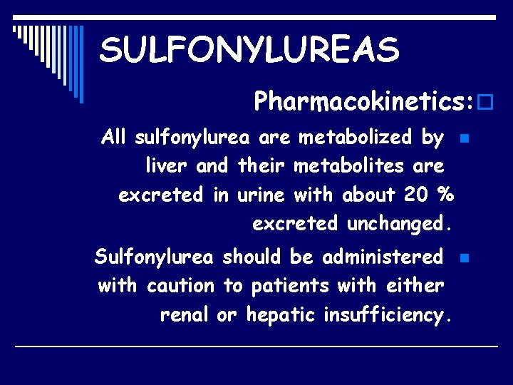 SULFONYLUREAS Pharmacokinetics: o All sulfonylurea are metabolized by n liver and their metabolites are