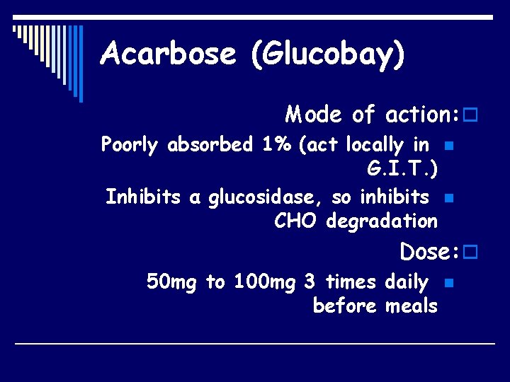 Acarbose (Glucobay) Mode of action: o Poorly absorbed 1% (act locally in n G.