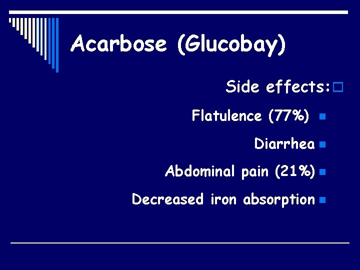 Acarbose (Glucobay) Side effects: o Flatulence (77%) n Diarrhea n Abdominal pain (21%) n