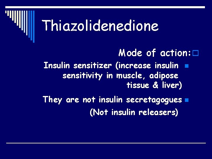 Thiazolidenedione Mode of action: o Insulin sensitizer (increase insulin n sensitivity in muscle, adipose