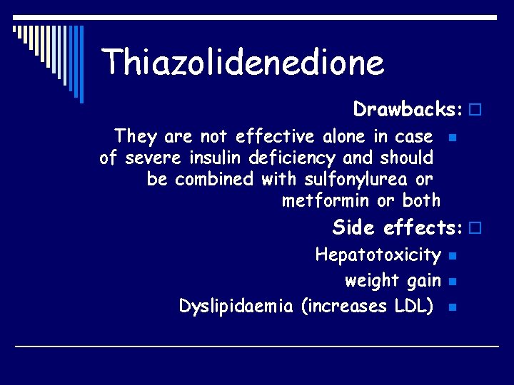 Thiazolidenedione Drawbacks: o They are not effective alone in case of severe insulin deficiency