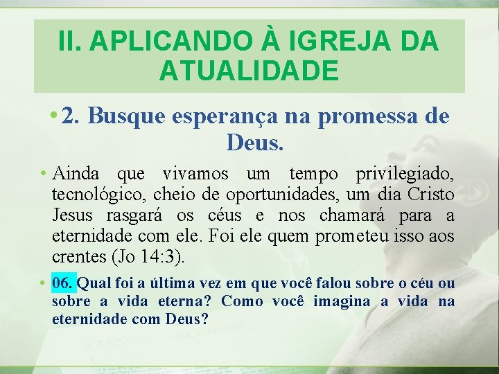 II. APLICANDO À IGREJA DA ATUALIDADE • 2. Busque esperança na promessa de Deus. II. APLICANDO À IGREJA DA ATUALIDADE • 2. Busque esperança na promessa de Deus.