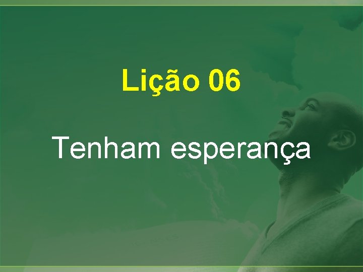 Lição 06 Tenham esperança 