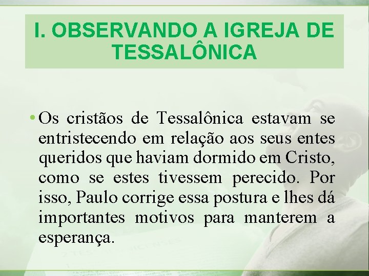 I. OBSERVANDO A IGREJA DE TESSALÔNICA • Os cristãos de Tessalônica estavam se entristecendo I. OBSERVANDO A IGREJA DE TESSALÔNICA • Os cristãos de Tessalônica estavam se entristecendo