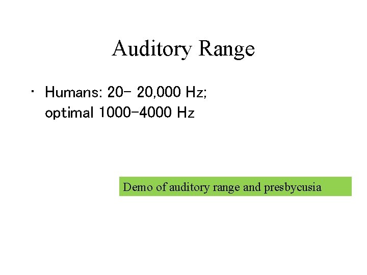 Auditory Range • Humans: 20 - 20, 000 Hz; optimal 1000 -4000 Hz Demo