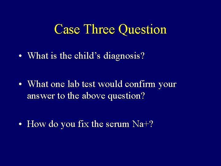 Case Three Question • What is the child’s diagnosis? • What one lab test