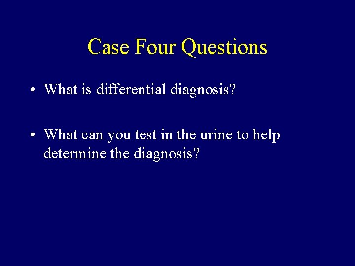 Case Four Questions • What is differential diagnosis? • What can you test in