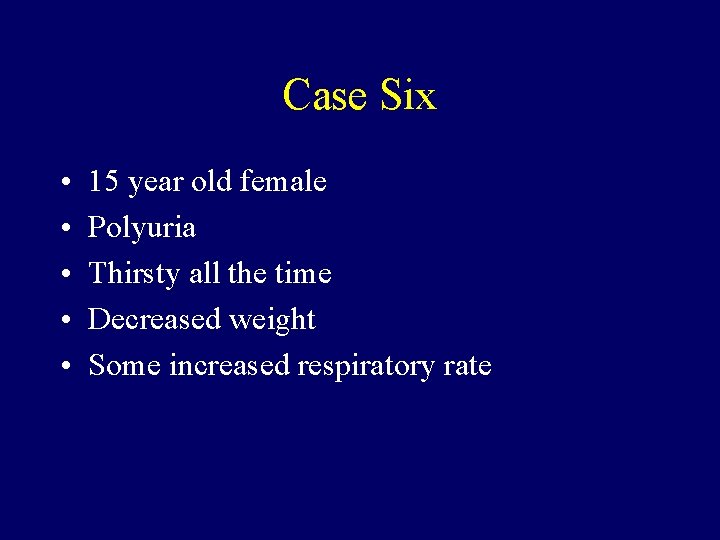 Case Six • • • 15 year old female Polyuria Thirsty all the time