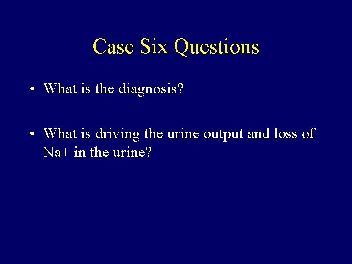 Case Six Questions • What is the diagnosis? • What is driving the urine