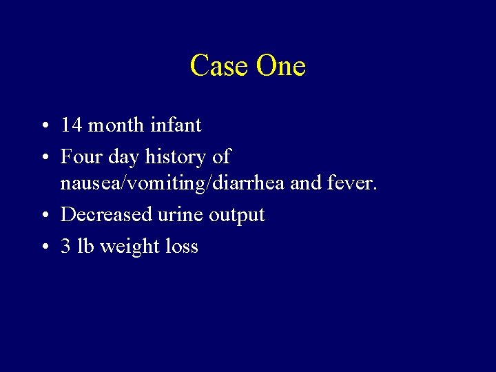 Case One • 14 month infant • Four day history of nausea/vomiting/diarrhea and fever.