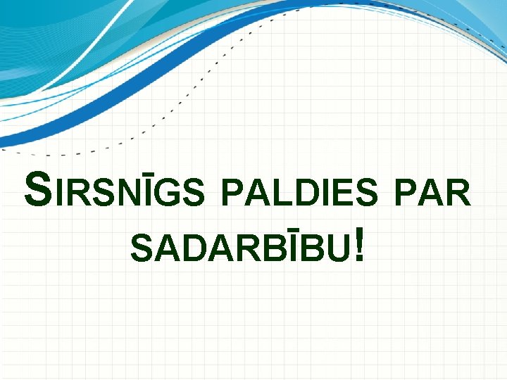 SIRSNĪGS PALDIES PAR SADARBĪBU! 