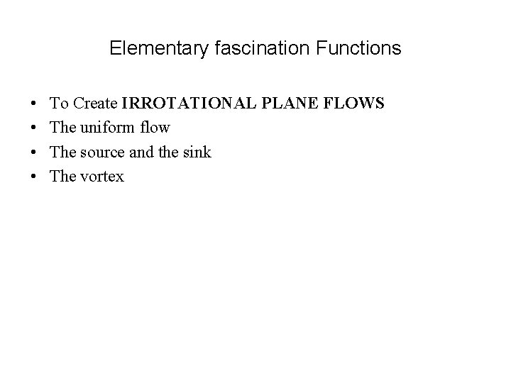 Elementary fascination Functions • • To Create IRROTATIONAL PLANE FLOWS The uniform flow The
