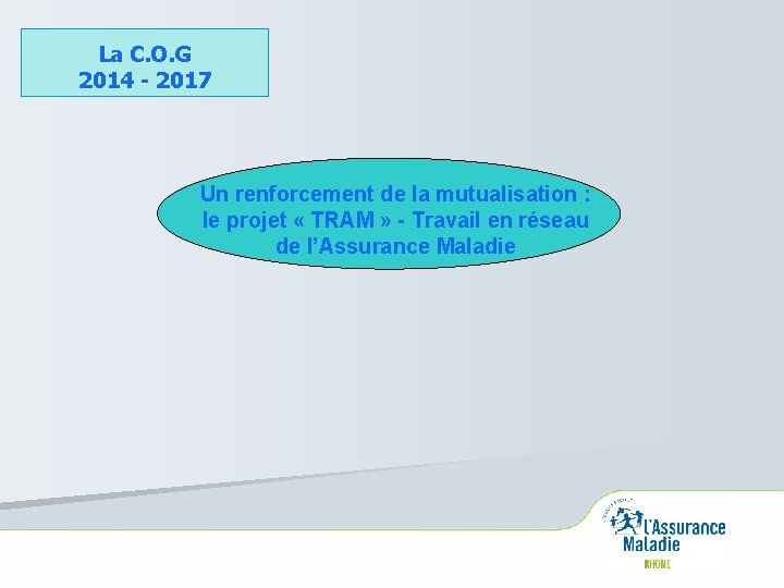 La C. O. G 2014 - 2017 Un renforcement de la mutualisation : le