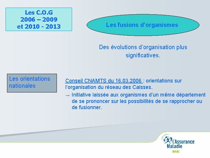 Les C. O. G 2006 – 2009 et 2010 - 2013 Les fusions d’organismes
