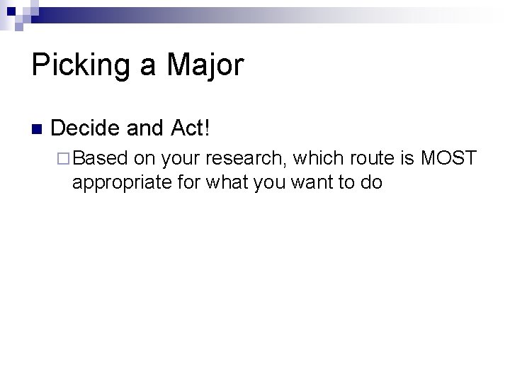 Picking a Major n Decide and Act! ¨ Based on your research, which route