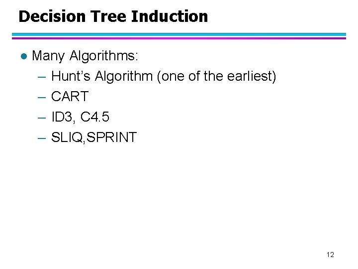 Decision Tree Induction l Many Algorithms: – Hunt’s Algorithm (one of the earliest) –