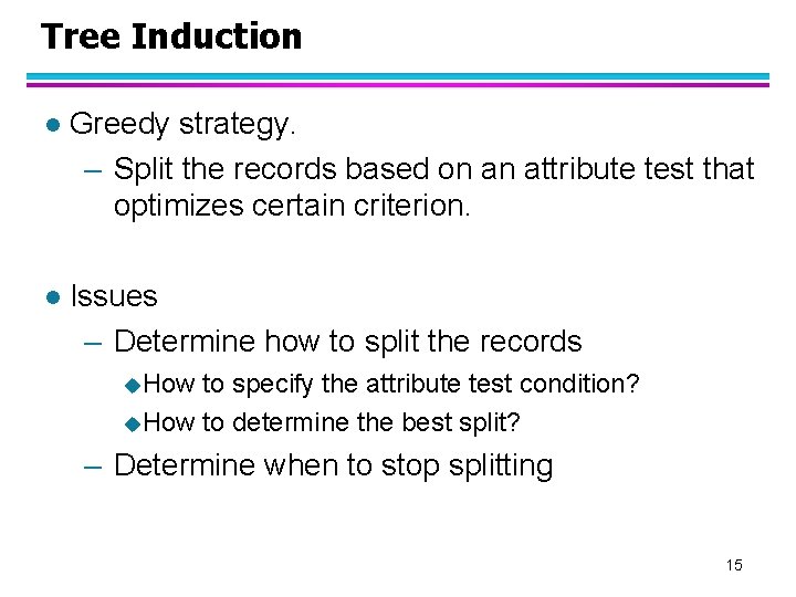 Tree Induction l Greedy strategy. – Split the records based on an attribute test