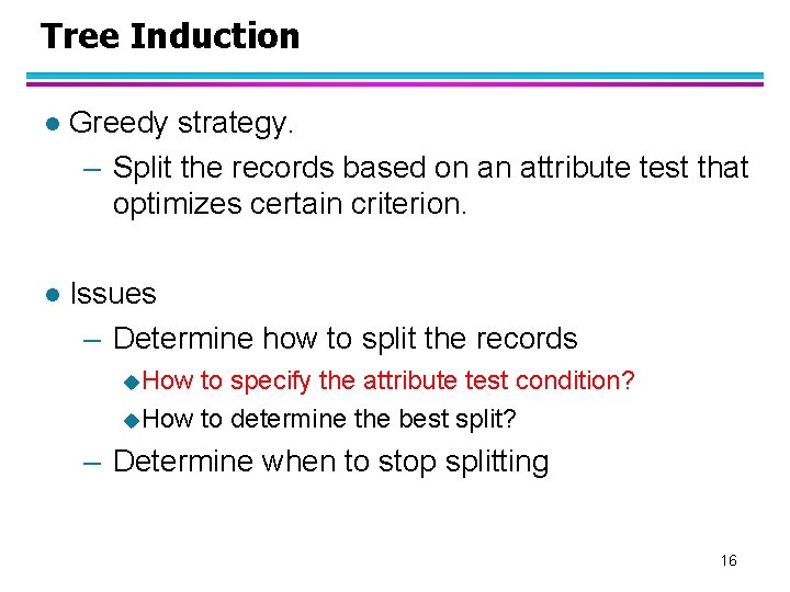 Tree Induction l Greedy strategy. – Split the records based on an attribute test
