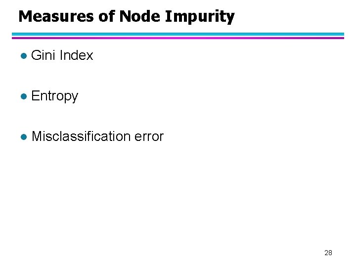 Measures of Node Impurity l Gini Index l Entropy l Misclassification error 28 