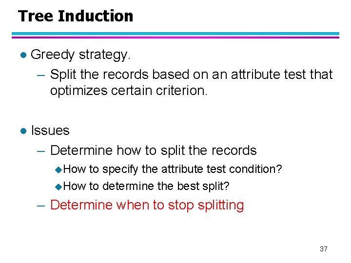 Tree Induction l Greedy strategy. – Split the records based on an attribute test