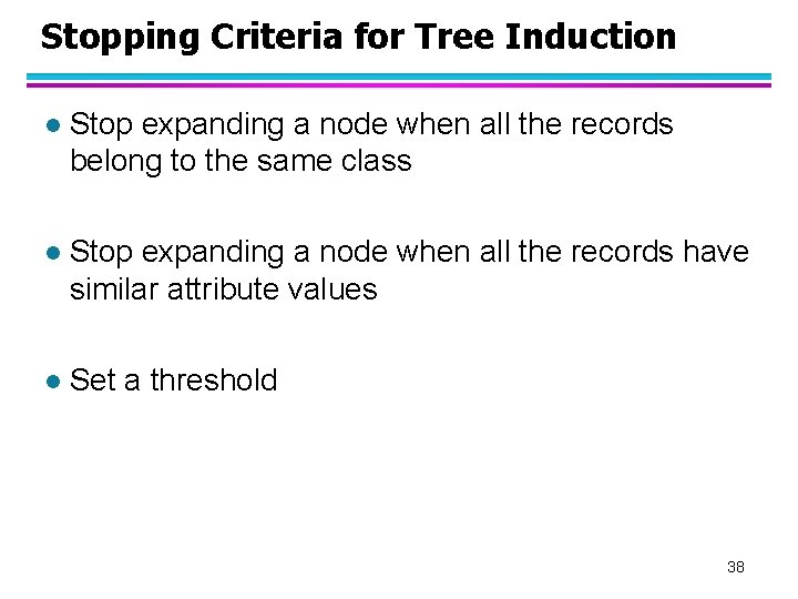 Stopping Criteria for Tree Induction l Stop expanding a node when all the records