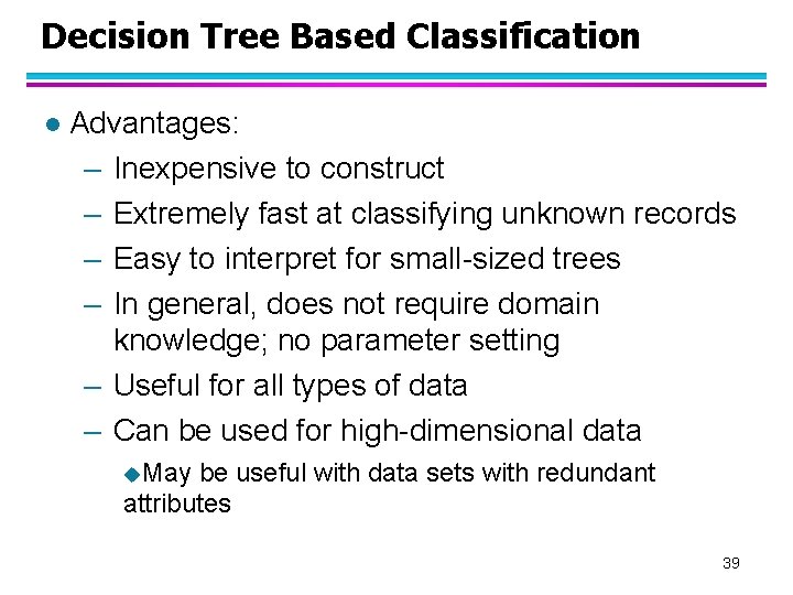 Decision Tree Based Classification l Advantages: – Inexpensive to construct – Extremely fast at