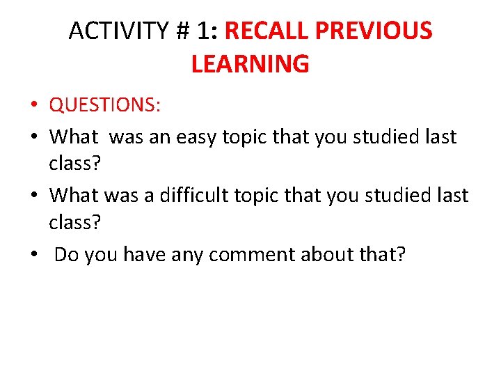 ACTIVITY # 1: RECALL PREVIOUS LEARNING • QUESTIONS: • What was an easy topic