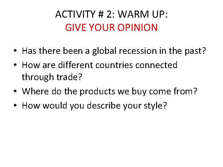 ACTIVITY # 2: WARM UP: GIVE YOUR OPINION • Has there been a global