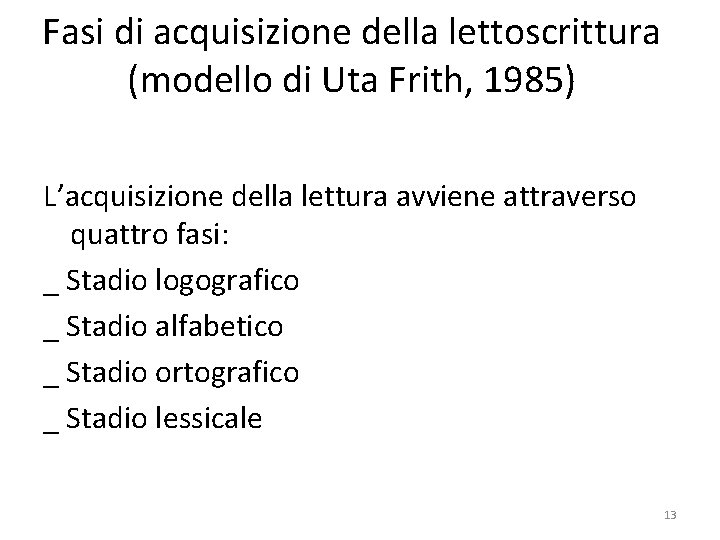 Fasi di acquisizione della lettoscrittura (modello di Uta Frith, 1985) L’acquisizione della lettura avviene