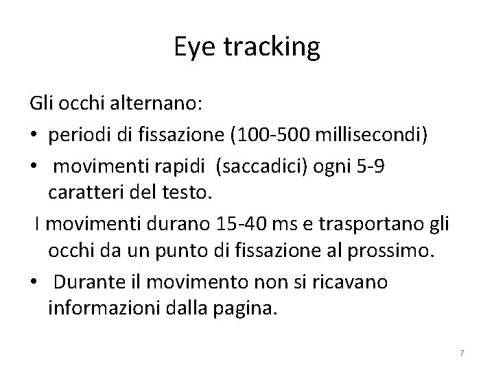 Eye tracking Gli occhi alternano: • periodi di fissazione (100 -500 millisecondi) • movimenti