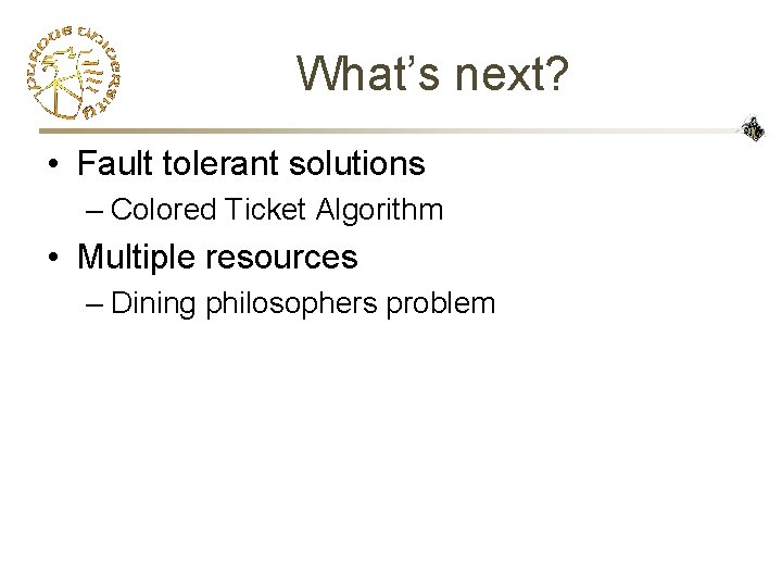 What’s next? • Fault tolerant solutions – Colored Ticket Algorithm • Multiple resources –