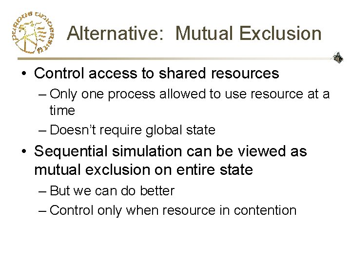 Alternative: Mutual Exclusion • Control access to shared resources – Only one process allowed