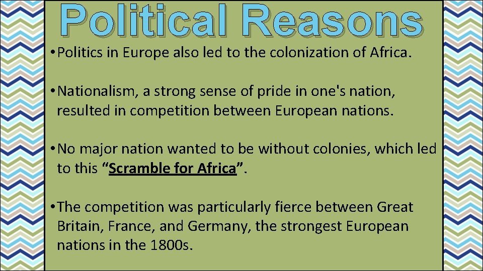 Political Reasons • Politics in Europe also led to the colonization of Africa. •