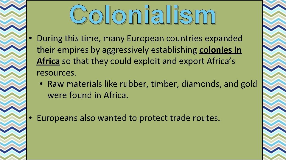 Colonialism • During this time, many European countries expanded their empires by aggressively establishing