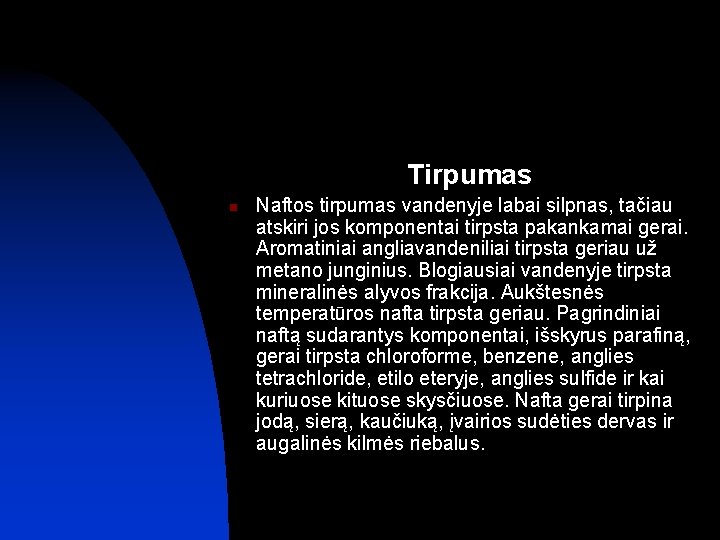 Tirpumas n Naftos tirpumas vandenyje labai silpnas, tačiau atskiri jos komponentai tirpsta pakankamai gerai.