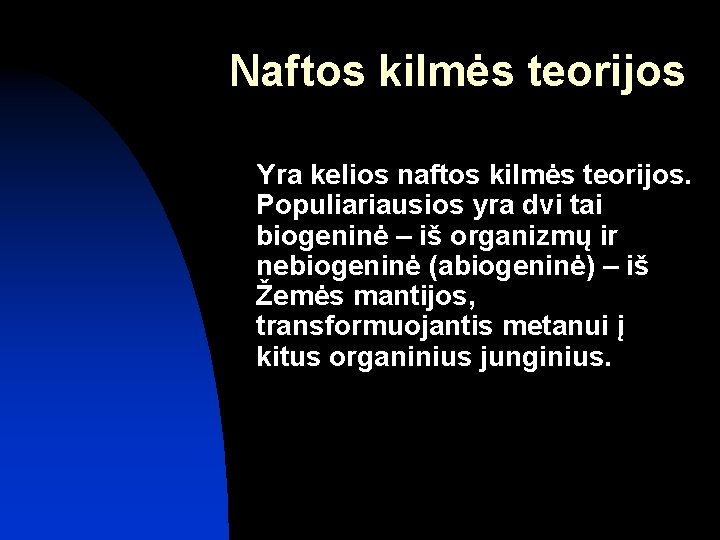 Naftos kilmės teorijos Yra kelios naftos kilmės teorijos. Populiariausios yra dvi tai biogeninė –