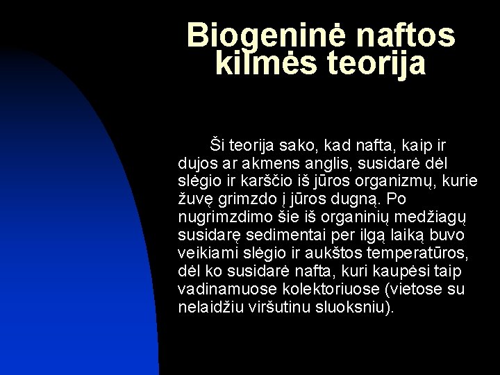 Biogeninė naftos kilmės teorija Ši teorija sako, kad nafta, kaip ir dujos ar akmens