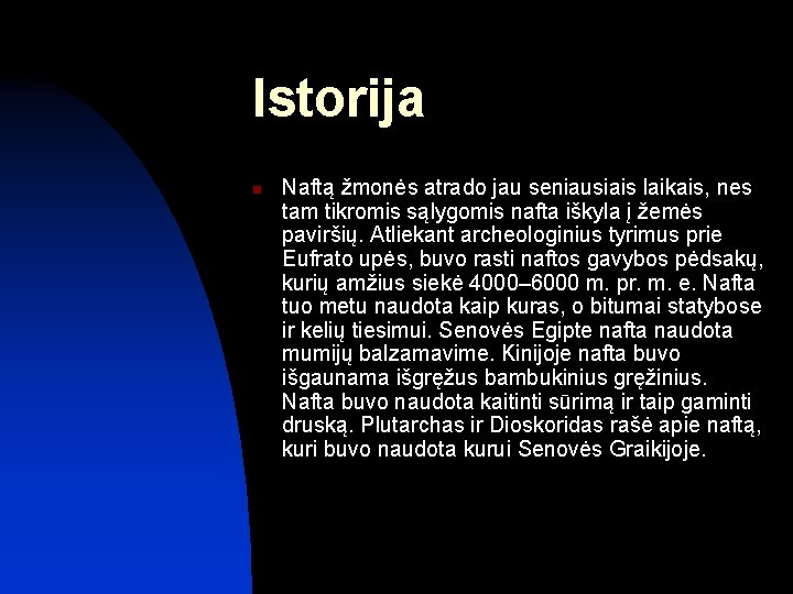 Istorija n Naftą žmonės atrado jau seniausiais laikais, nes tam tikromis sąlygomis nafta iškyla