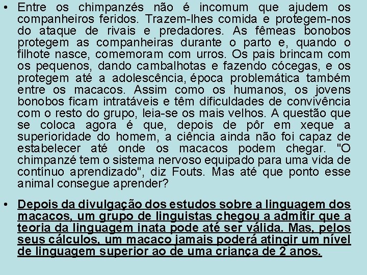  • Entre os chimpanzés não é incomum que ajudem os companheiros feridos. Trazem-lhes