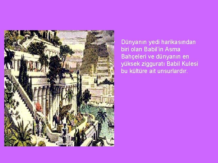  • Dünyanın yedi harikasından biri olan Babil’in Asma Bahçeleri ve dünyanın en yüksek