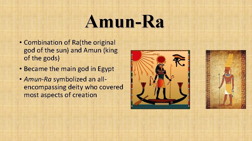 Amun-Ra • Combination of Ra(the original god of the sun) and Amun (king of