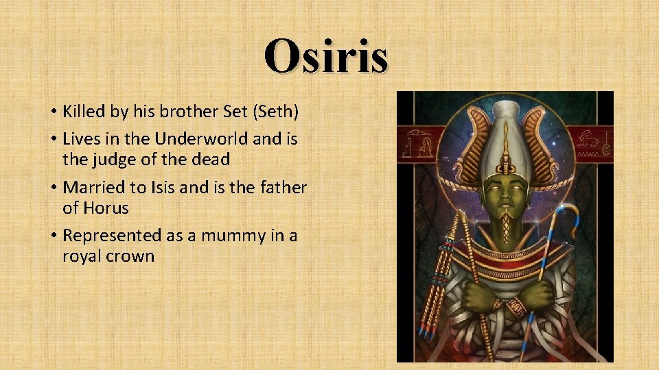 Osiris • Killed by his brother Set (Seth) • Lives in the Underworld and