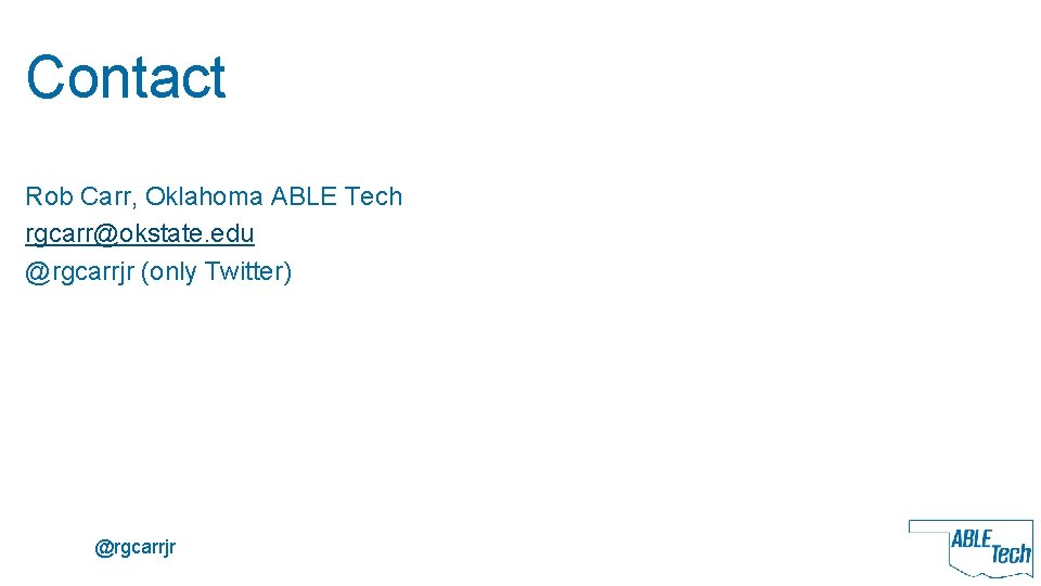 Contact Rob Carr, Oklahoma ABLE Tech rgcarr@okstate. edu @rgcarrjr (only Twitter) @rgcarrjr 