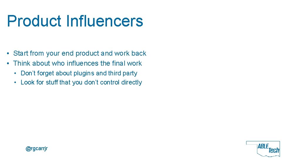 Product Influencers • Start from your end product and work back • Think about