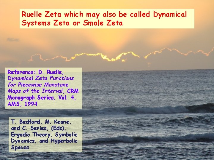 Ruelle Zeta which may also be called Dynamical Systems Zeta or Smale Zeta Reference: