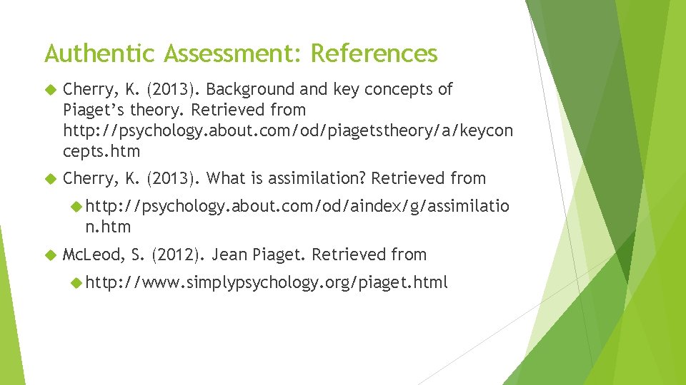 Authentic Assessment: References Cherry, K. (2013). Background and key concepts of Piaget’s theory. Retrieved
