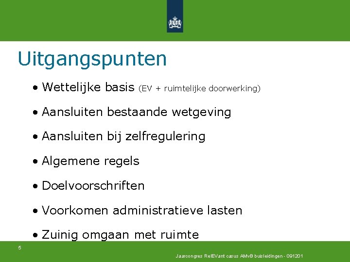 Uitgangspunten • Wettelijke basis (EV + ruimtelijke doorwerking) • Aansluiten bestaande wetgeving • Aansluiten