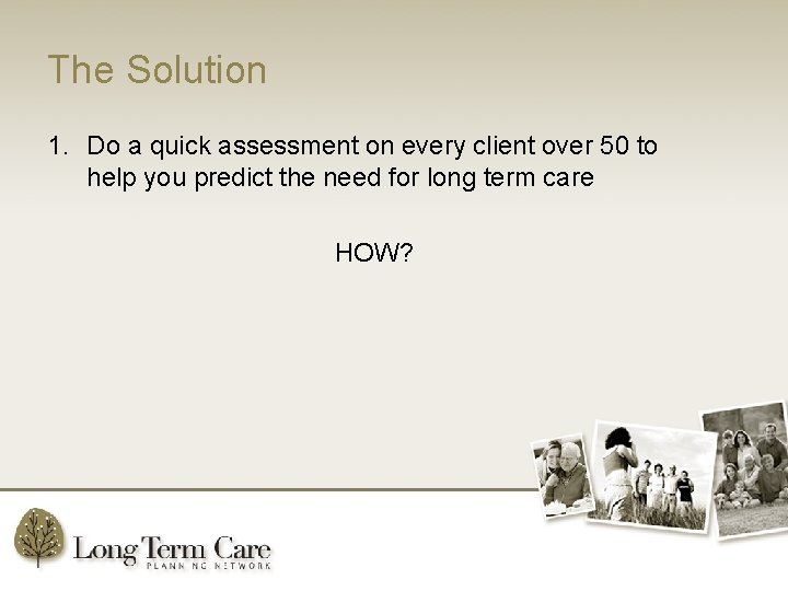 The Solution 1. Do a quick assessment on every client over 50 to help