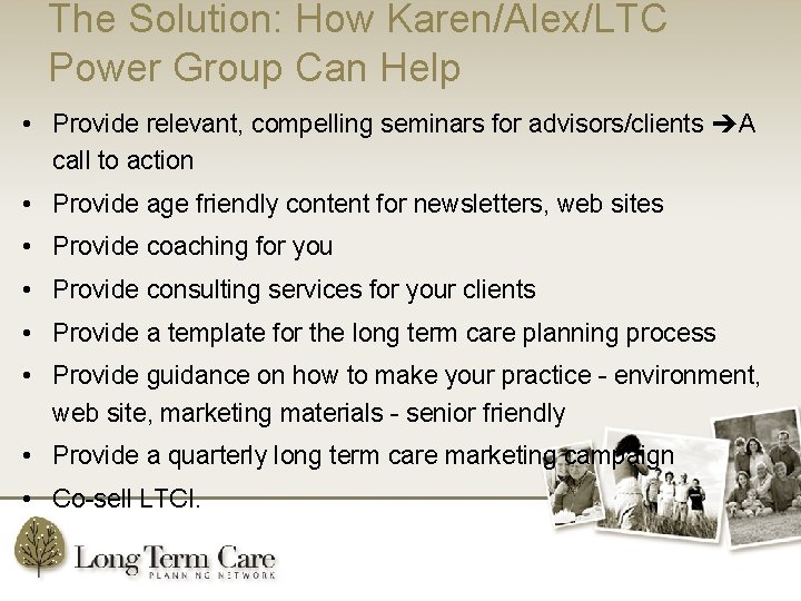 The Solution: How Karen/Alex/LTC Power Group Can Help • Provide relevant, compelling seminars for